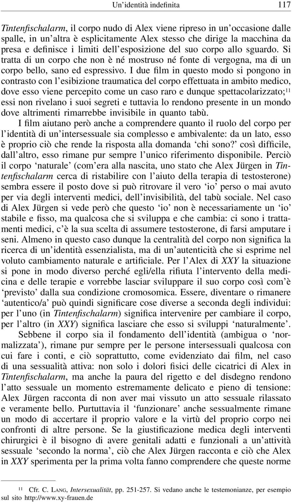 I due film in questo modo si pongono in contrasto con l esibizione traumatica del corpo effettuata in ambito medico, dove esso viene percepito come un caso raro e dunque spettacolarizzato; 11 essi