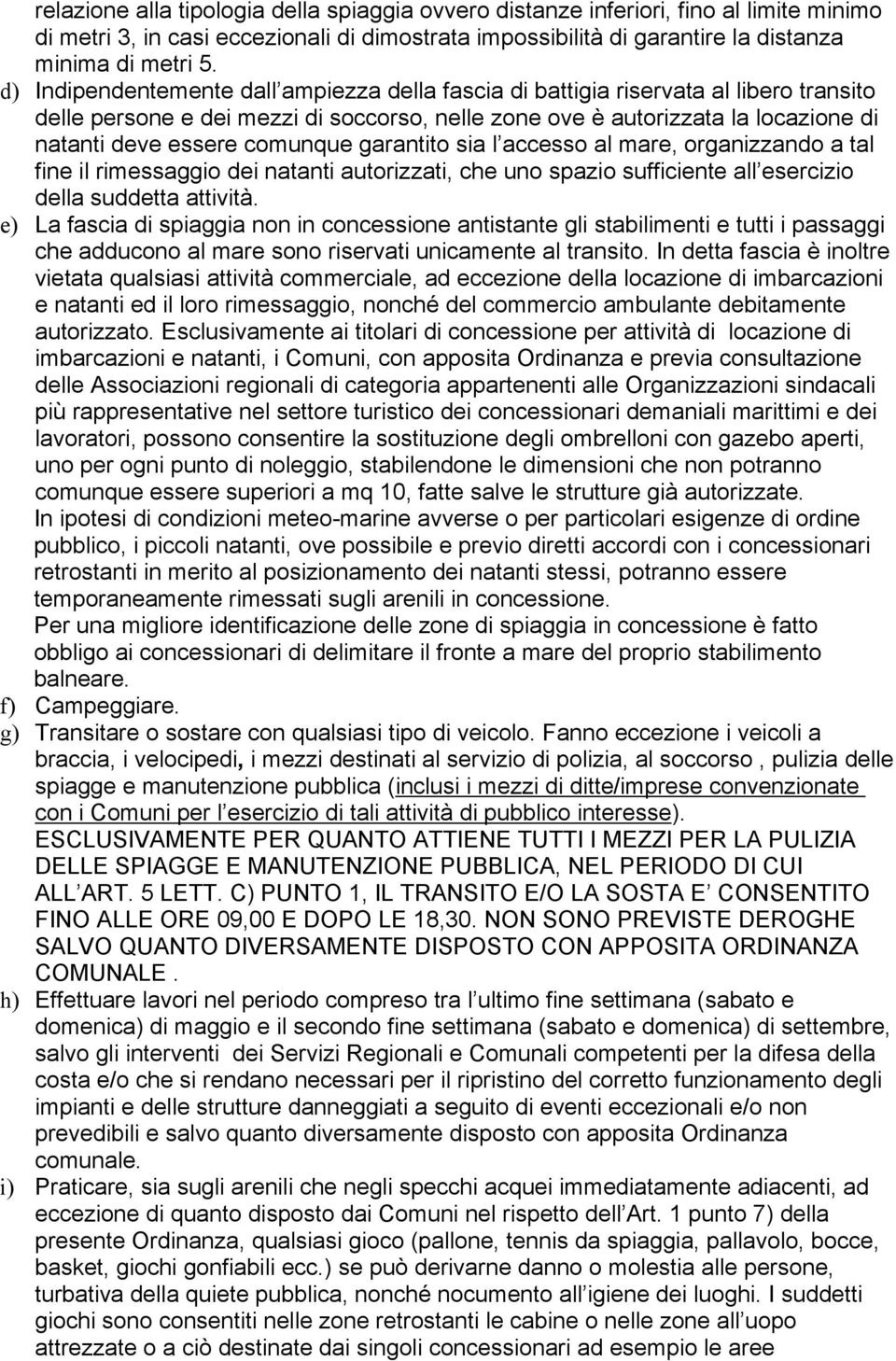 comunque garantito sia l accesso al mare, organizzando a tal fine il rimessaggio dei natanti autorizzati, che uno spazio sufficiente all esercizio della suddetta attività.