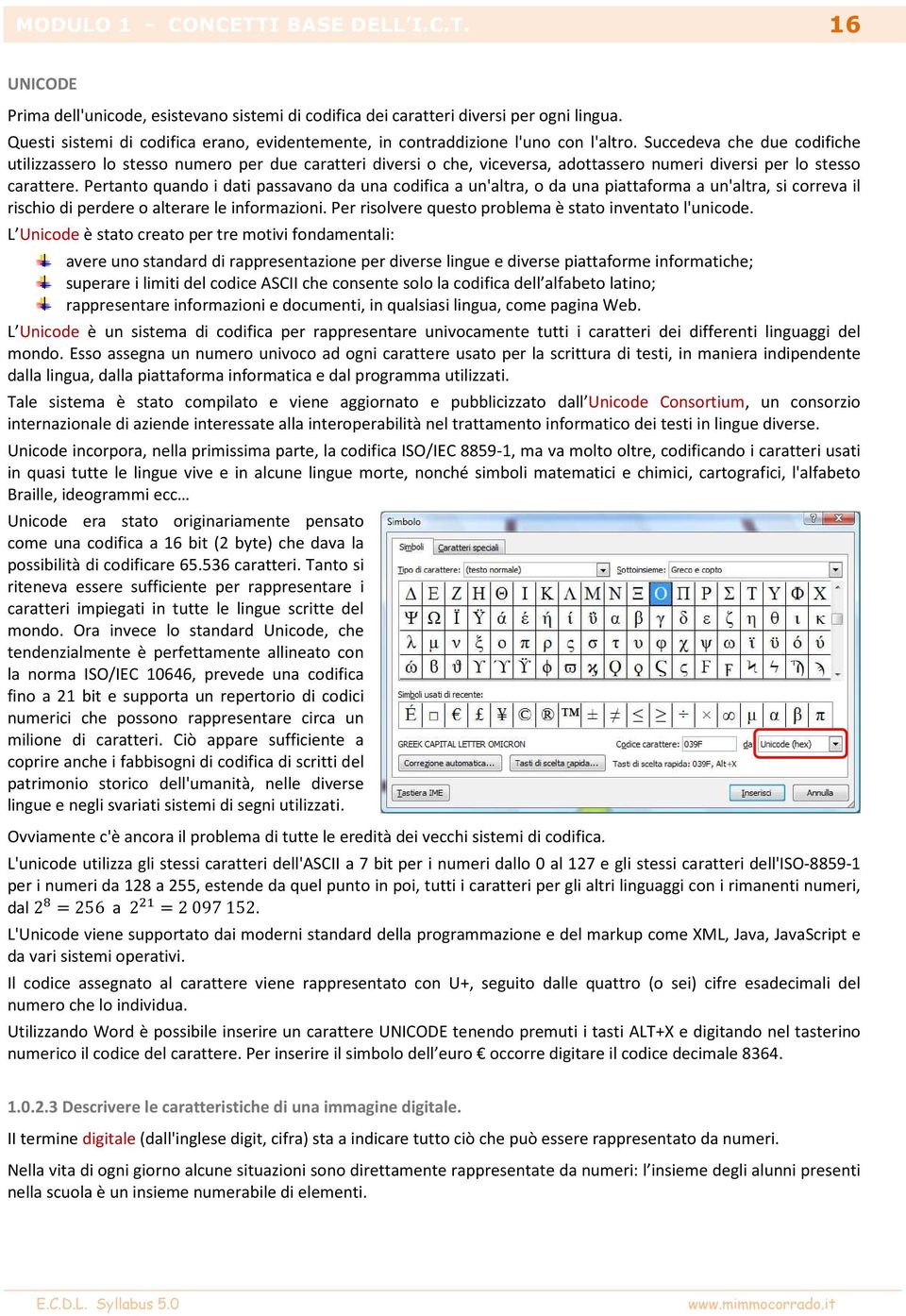 Succedeva che due codifiche utilizzassero lo stesso numero per due caratteri diversi o che, viceversa, adottassero numeri diversi per lo stesso carattere.