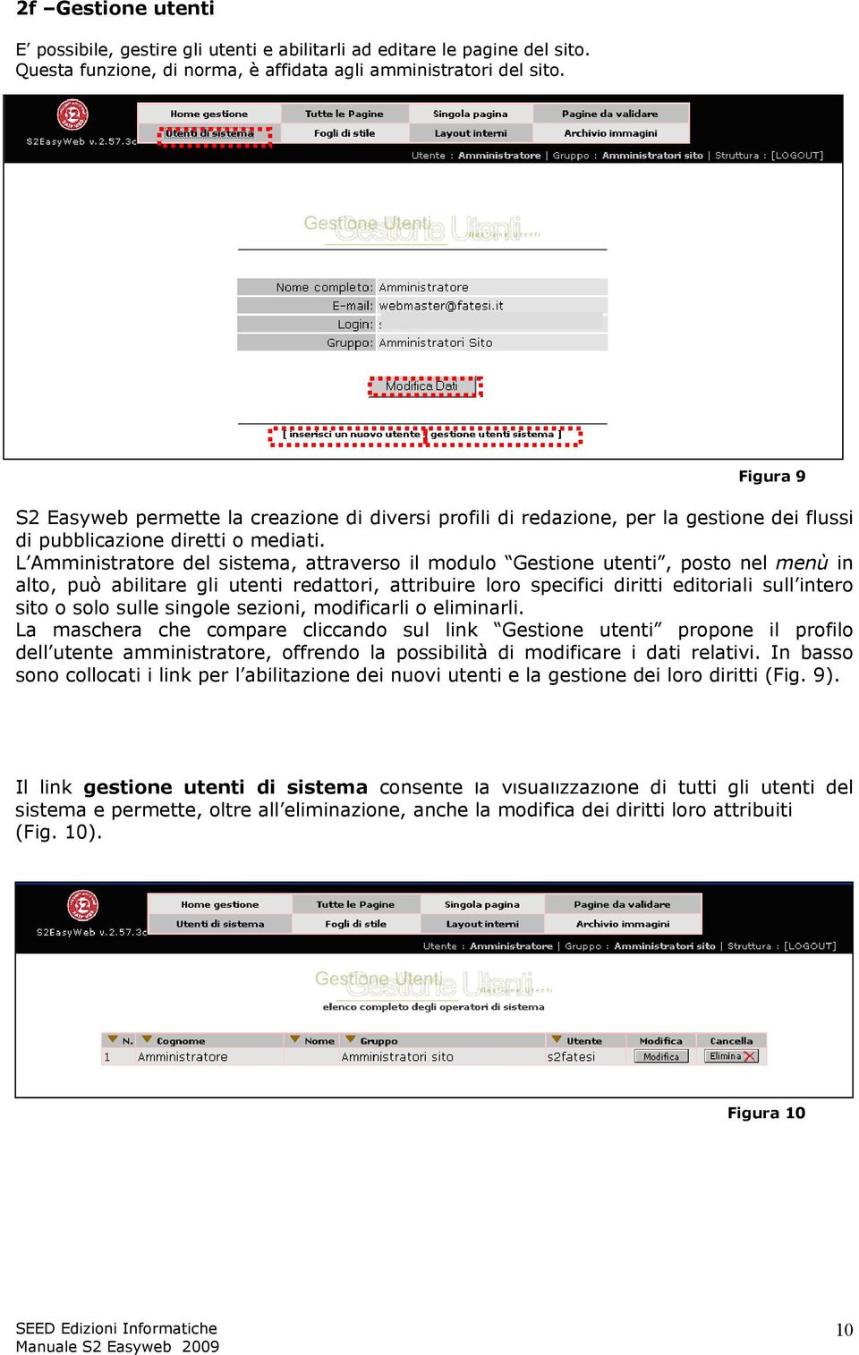 L Amministratore del sistema, attraverso il modulo Gestione utenti, posto nel menù in alto, può abilitare gli utenti redattori, attribuire loro specifici diritti editoriali sull intero sito o solo