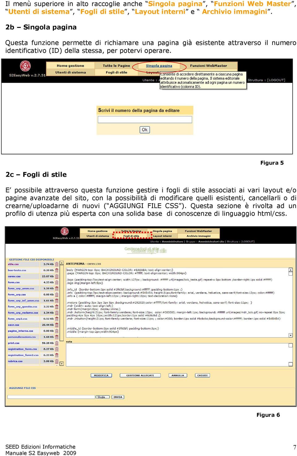 2c Fogli di stile Figura 5 E possibile attraverso questa funzione gestire i fogli di stile associati ai vari layout e/o pagine avanzate del sito, con la possibilità di