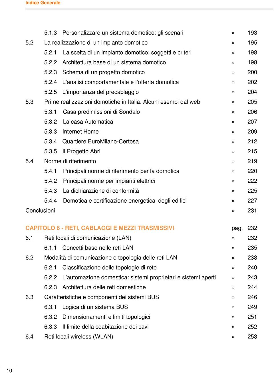 Alcuni esempi dal web» 205 5.3.1 Casa predimissioni di Sondalo» 206 5.3.2 La casa Automatica» 207 5.3.3 Internet Home» 209 5.3.4 Quartiere EuroMilano-Certosa» 212 5.3.5 Il Progetto Abrì» 215 5.