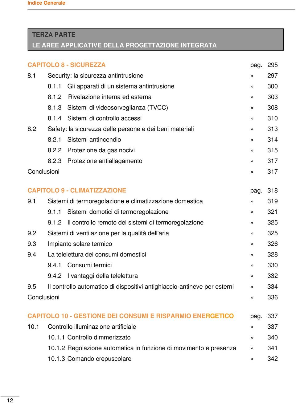 2.2 Protezione da gas nocivi» 315 8.2.3 Protezione antiallagamento» 317 Conclusioni» 317 CAPITOLO 9 - CLIMATIZZAZIONE pag. 318 9.1 Sistemi di termoregolazione e climatizzazione domestica» 319 9.1.1 Sistemi domotici di termoregolazione» 321 9.