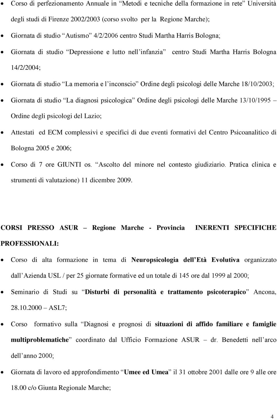 psicologi delle Marche 18/10/2003; Giornata di studio La diagnosi psicologica Ordine degli psicologi delle Marche 13/10/1995 Ordine degli psicologi del Lazio; Attestati ed ECM complessivi e specifici