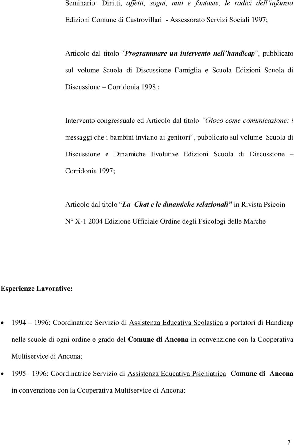 messaggi che i bambini inviano ai genitori, pubblicato sul volume Scuola di Discussione e Dinamiche Evolutive Edizioni Scuola di Discussione Corridonia 1997; Articolo dal titolo La Chat e le