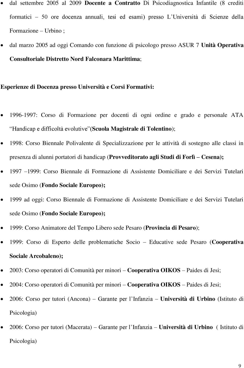 1996-1997: Corso di Formazione per docenti di ogni ordine e grado e personale ATA Handicap e difficoltà evolutive (Scuola Magistrale di Tolentino); 1998: Corso Biennale Polivalente di