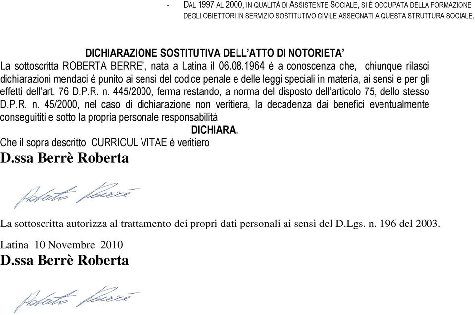 1964 è a conoscenza che, chiunque rilasci dichiarazioni mendaci è punito ai sensi del codice penale e delle leggi speciali in materia, ai sensi e per gli effetti dell art. 76 D.P.R. n.