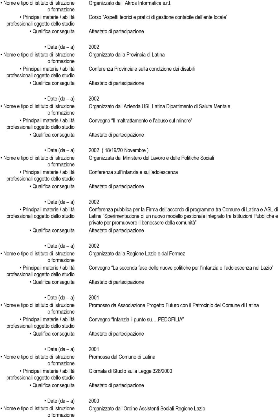 Corso Aspetti teorici e pratici di gestione contabile dell ente locale Date (da a) 2002 a Provincia di Latina Conferenza Provinciale sulla condizione dei disabili Date (da a) 2002  Azienda USL Latina