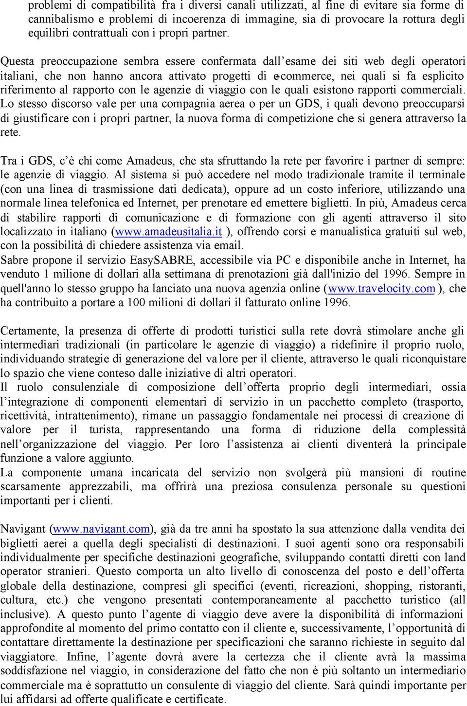 Questa preoccupazione sembra essere confermata dall esame dei siti web degli operatori italiani, che non hanno ancora attivato progetti di e-commerce, nei quali si fa esplicito riferimento al