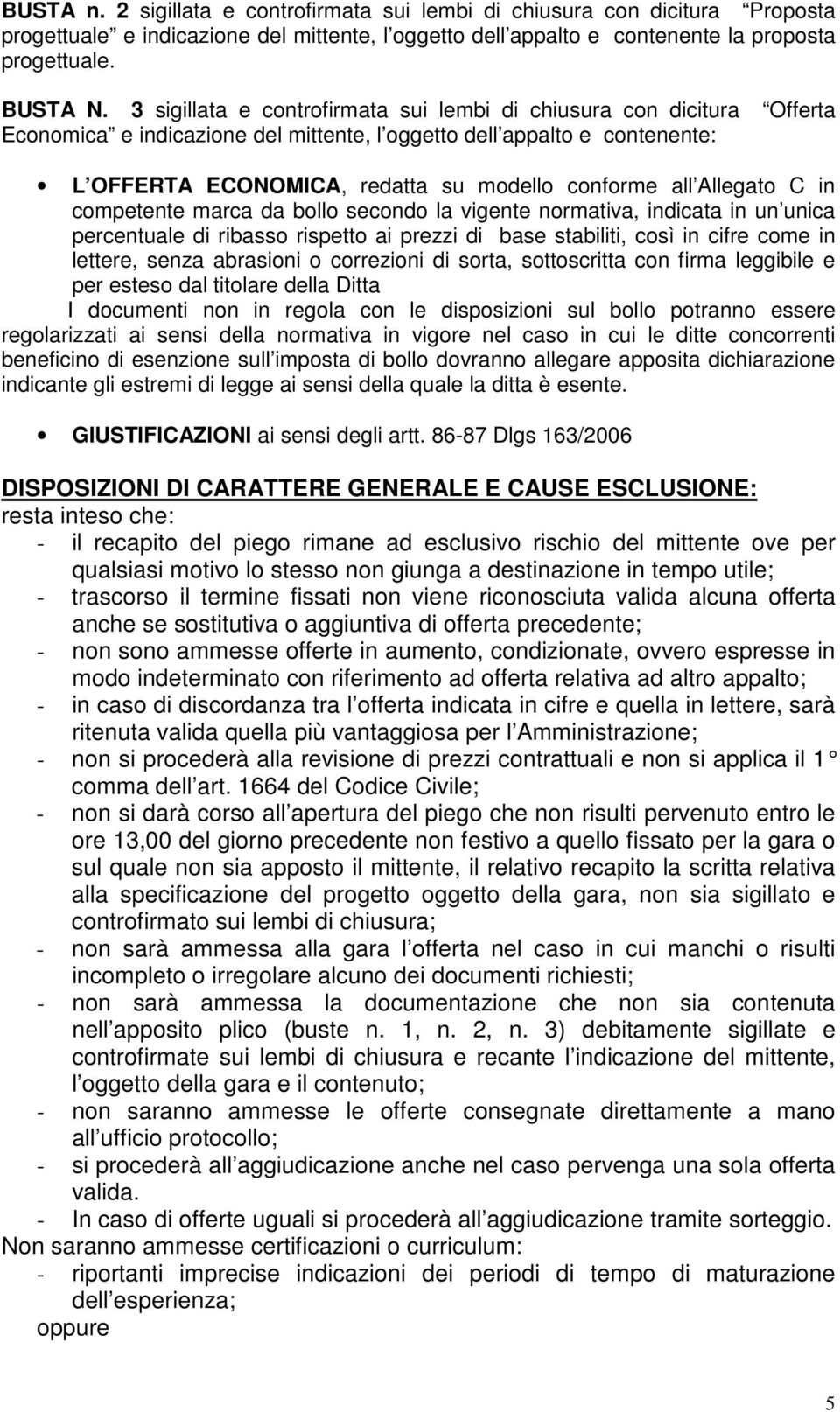 Allegato C in competente marca da bollo secondo la vigente normativa, indicata in un unica percentuale di ribasso rispetto ai prezzi di base stabiliti, così in cifre come in lettere, senza abrasioni