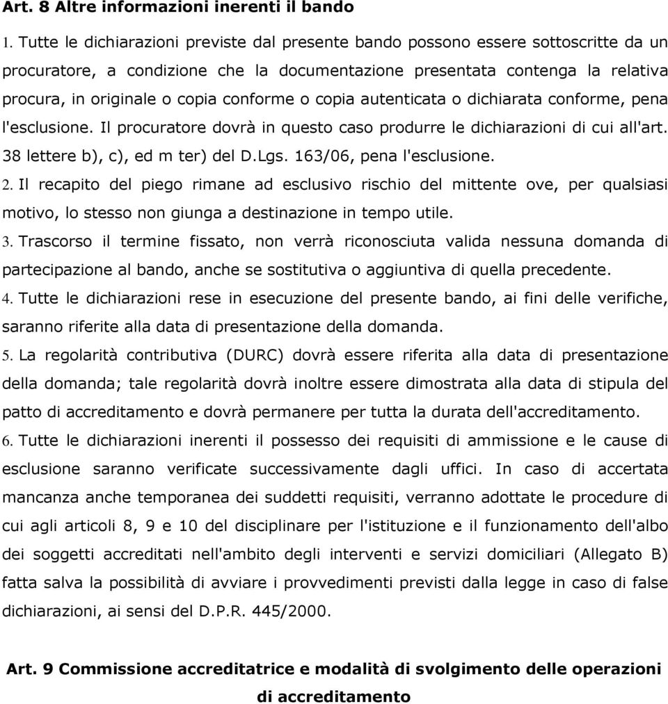 conforme o copia autenticata o dichiarata conforme, pena l'esclusione. Il procuratore dovrà in questo caso produrre le dichiarazioni di cui all'art. 38 lettere b), c), ed m ter) del D.Lgs.