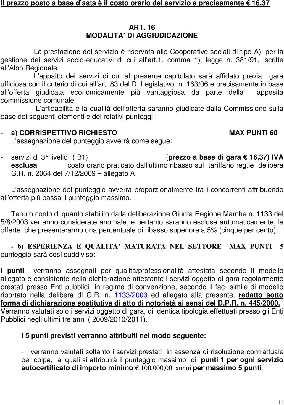 381/91, iscritte all Albo Regionale. L appalto dei servizi di cui al presente capitolato sarà affidato previa gara ufficiosa con il criterio di cui all art. 83 del D. Legislativo n.