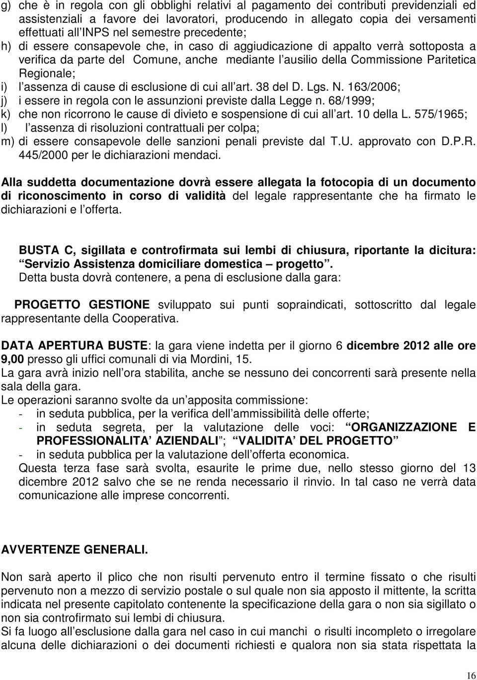 Regionale; i) l assenza di cause di esclusione di cui all art. 38 del D. Lgs. N. 163/2006; j) i essere in regola con le assunzioni previste dalla Legge n.