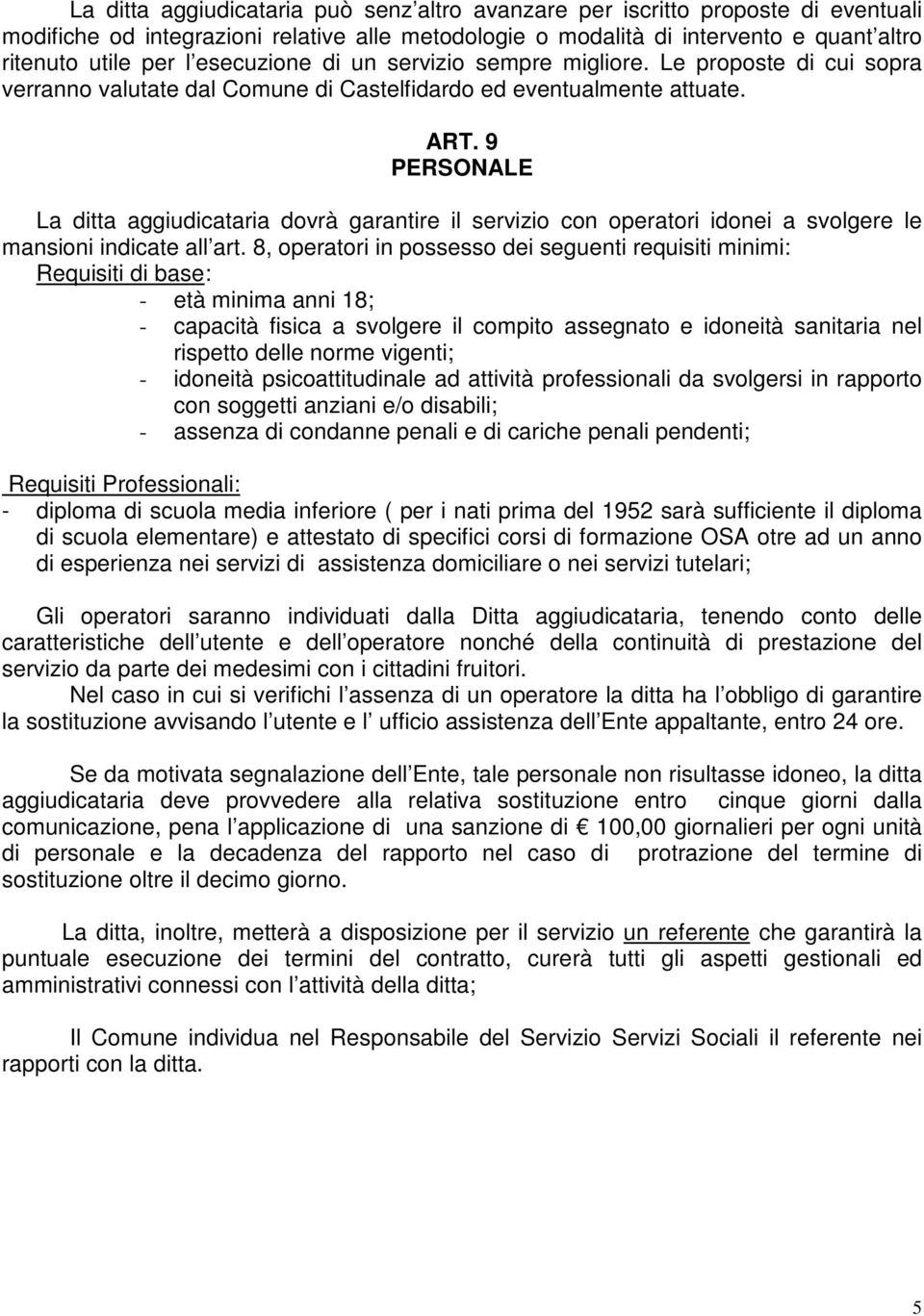 9 PERSONALE La ditta aggiudicataria dovrà garantire il servizio con operatori idonei a svolgere le mansioni indicate all art.