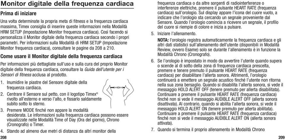 Per informazioni sulla Modalità di HRM SETUP (Impostazione Monitor frequenza cardiaca), consultare le pagine da 208 a 210.