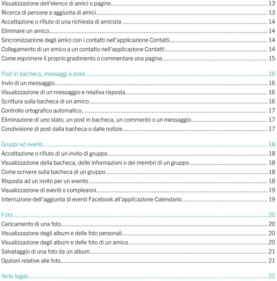 .. 14 Come esprimere il proprio gradimento o commentare una pagina...15 Post in bacheca, messaggi e poke... 16 Invio di un messaggio...16 Visualizzazione di un messaggio e relativa risposta.