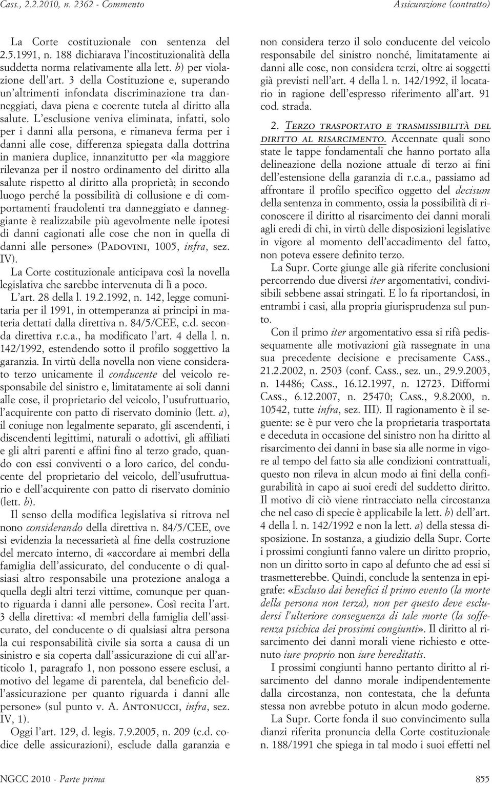 L esclusione veniva eliminata, infatti, solo per i danni alla persona, e rimaneva ferma per i danni alle cose, differenza spiegata dalla dottrina in maniera duplice, innanzitutto per «la maggiore