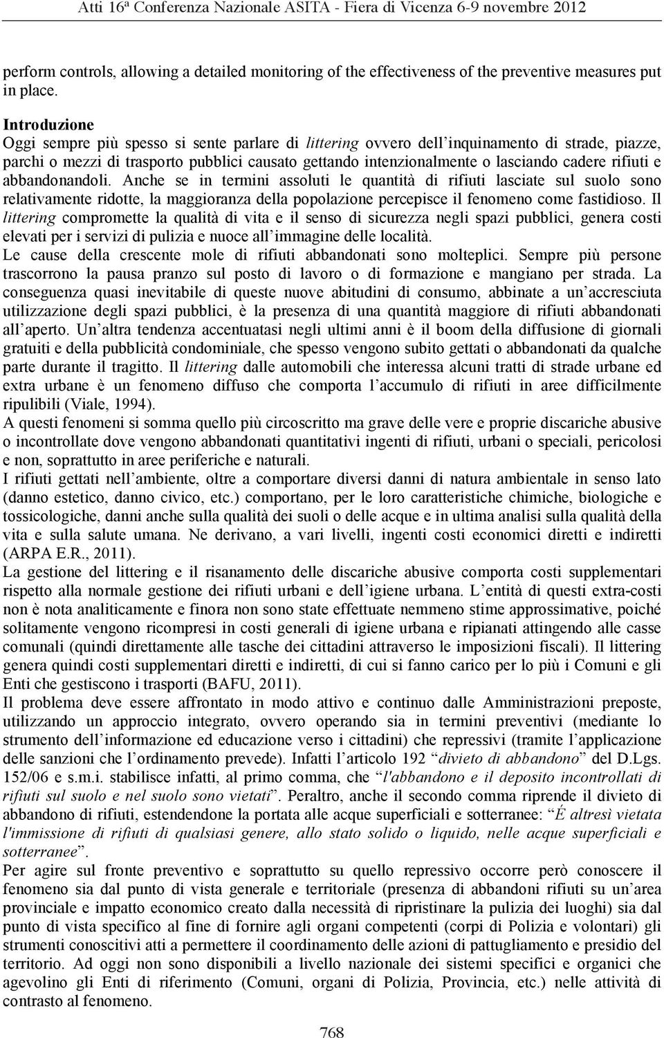 rifiuti e abbandonandoli. Anche se in termini assoluti le quantità di rifiuti lasciate sul suolo sono relativamente ridotte, la maggioranza della popolazione percepisce il fenomeno come fastidioso.