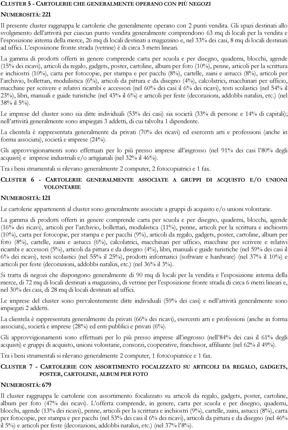 magazzino e, nel 33% dei casi, 8 mq di locali destinati ad uffici. L esposizione fronte strada (vetrine) è di circa 3 metri lineari.