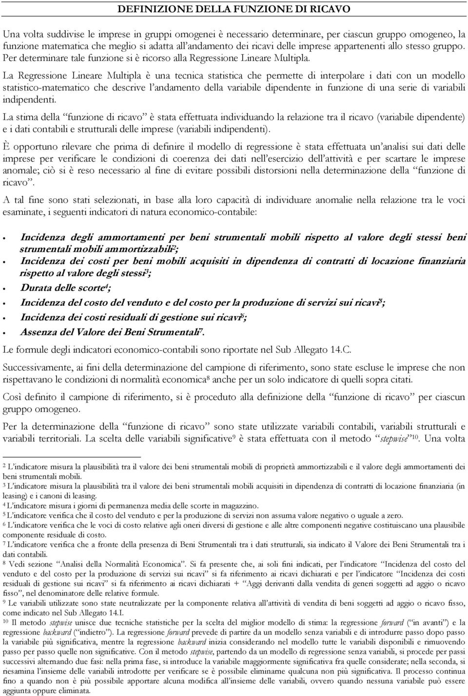 La Regressione Lineare Multipla è una tecnica statistica che permette di interpolare i dati con un modello statistico-matematico che descrive l andamento della variabile dipendente in funzione di una