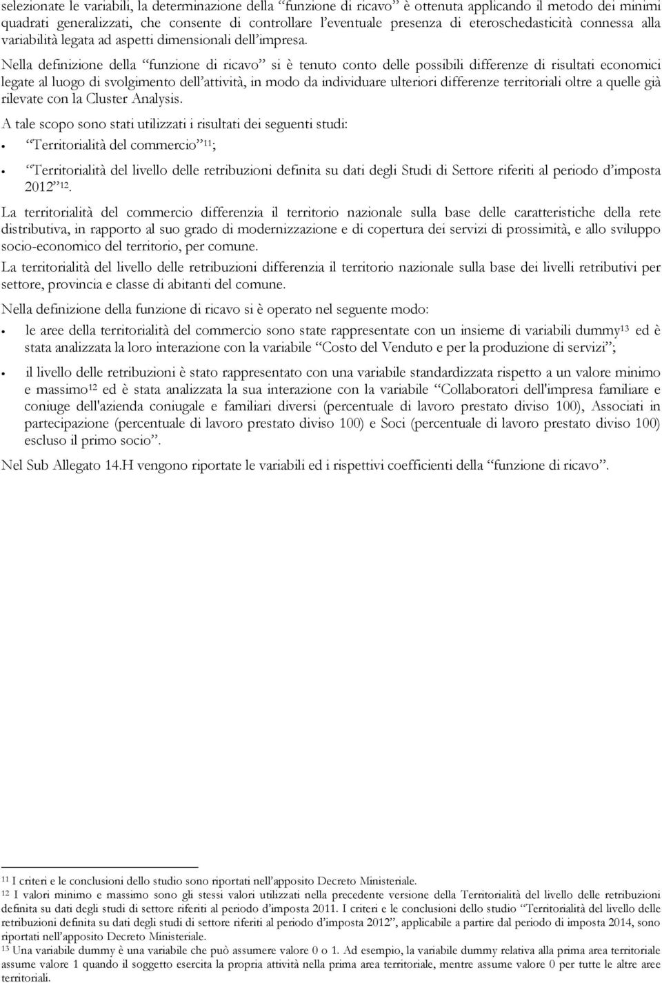 Nella definizione della funzione di ricavo si è tenuto conto delle possibili differenze di risultati economici legate al luogo di svolgimento dell attività, in modo da individuare ulteriori