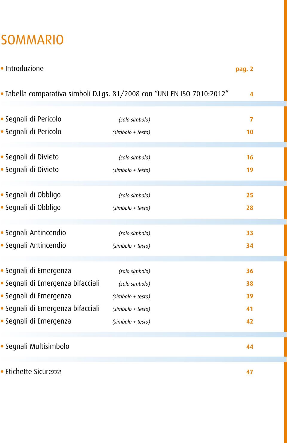 testo) 19 Segnali di Obbligo (solo simbolo) 25 Segnali di Obbligo (simbolo + testo) 28 Segnali ntincendio (solo simbolo) 33 Segnali ntincendio (simbolo + testo)