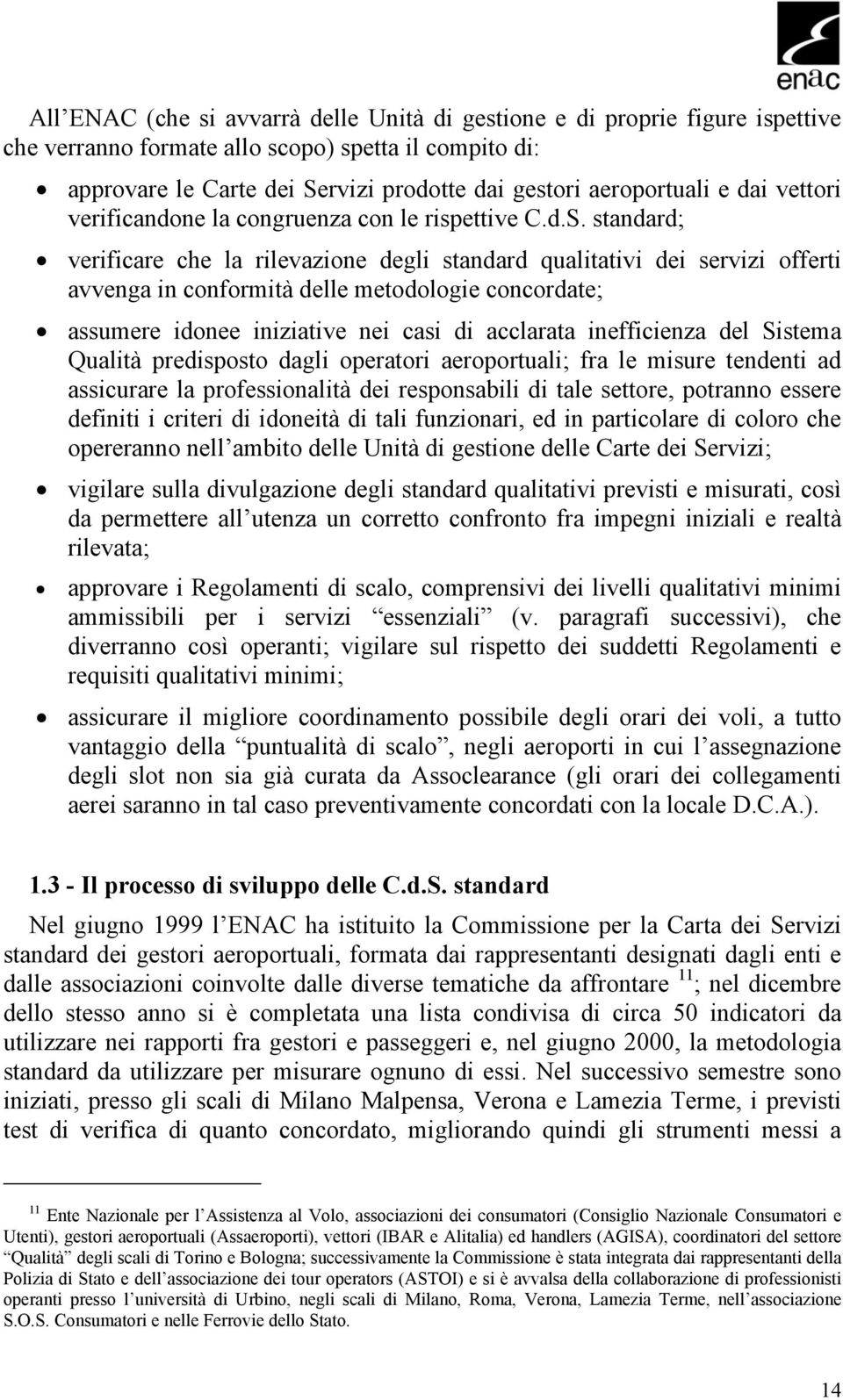 standard; verificare che la rilevazione degli standard qualitativi dei servizi offerti avvenga in conformità delle metodologie concordate; assumere idonee iniziative nei casi di acclarata