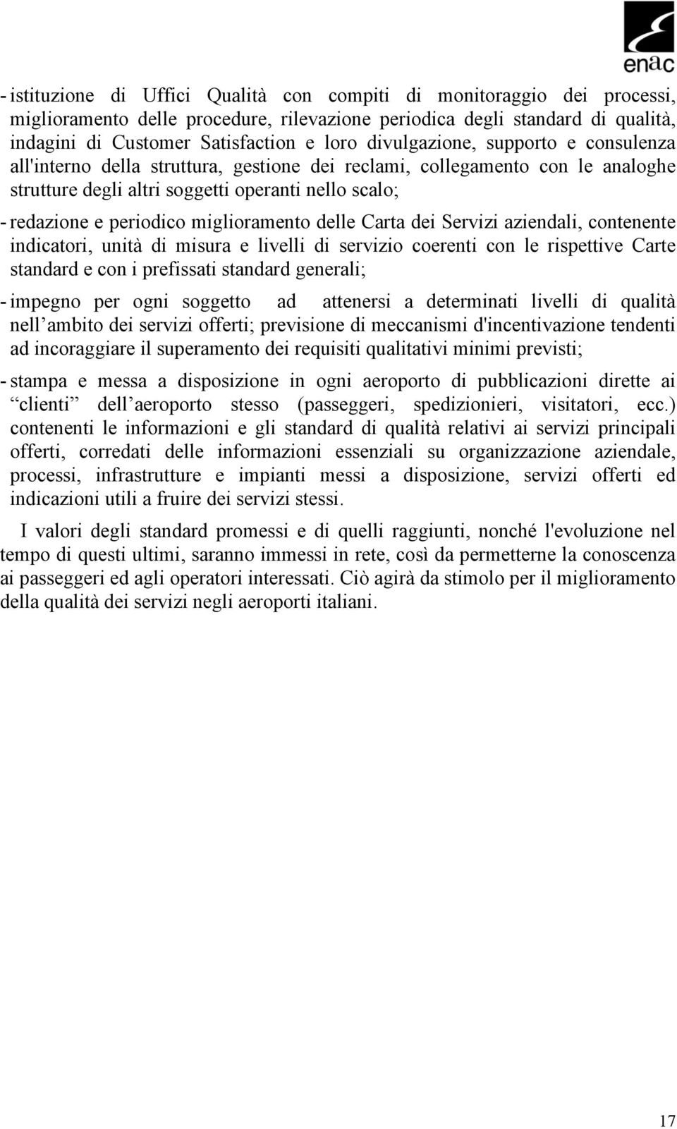 miglioramento delle Carta dei Servizi aziendali, contenente indicatori, unità di misura e livelli di servizio coerenti con le rispettive Carte standard e con i prefissati standard generali; - impegno