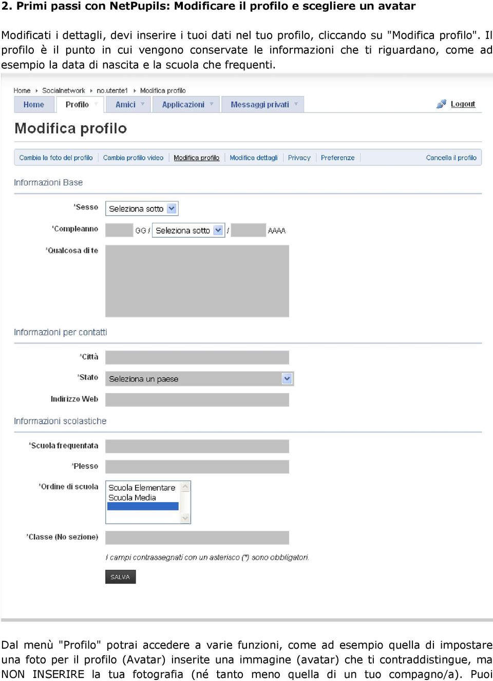 Il profilo è il punto in cui vengono conservate le informazioni che ti riguardano, come ad esempio la data di nascita e la scuola che frequenti.