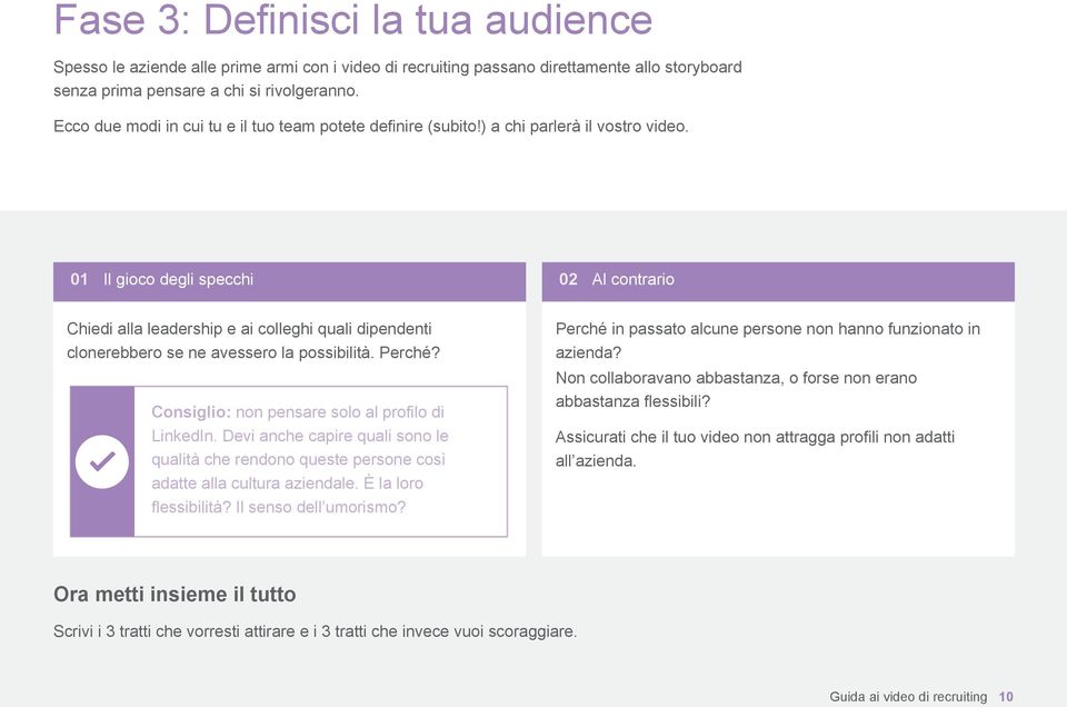 01 Il gioco degli specchi 02 Al contrario Chiedi alla leadership e ai colleghi quali dipendenti clonerebbero se ne avessero la possibilità. Perché? Consiglio: non pensare solo al profilo di LinkedIn.