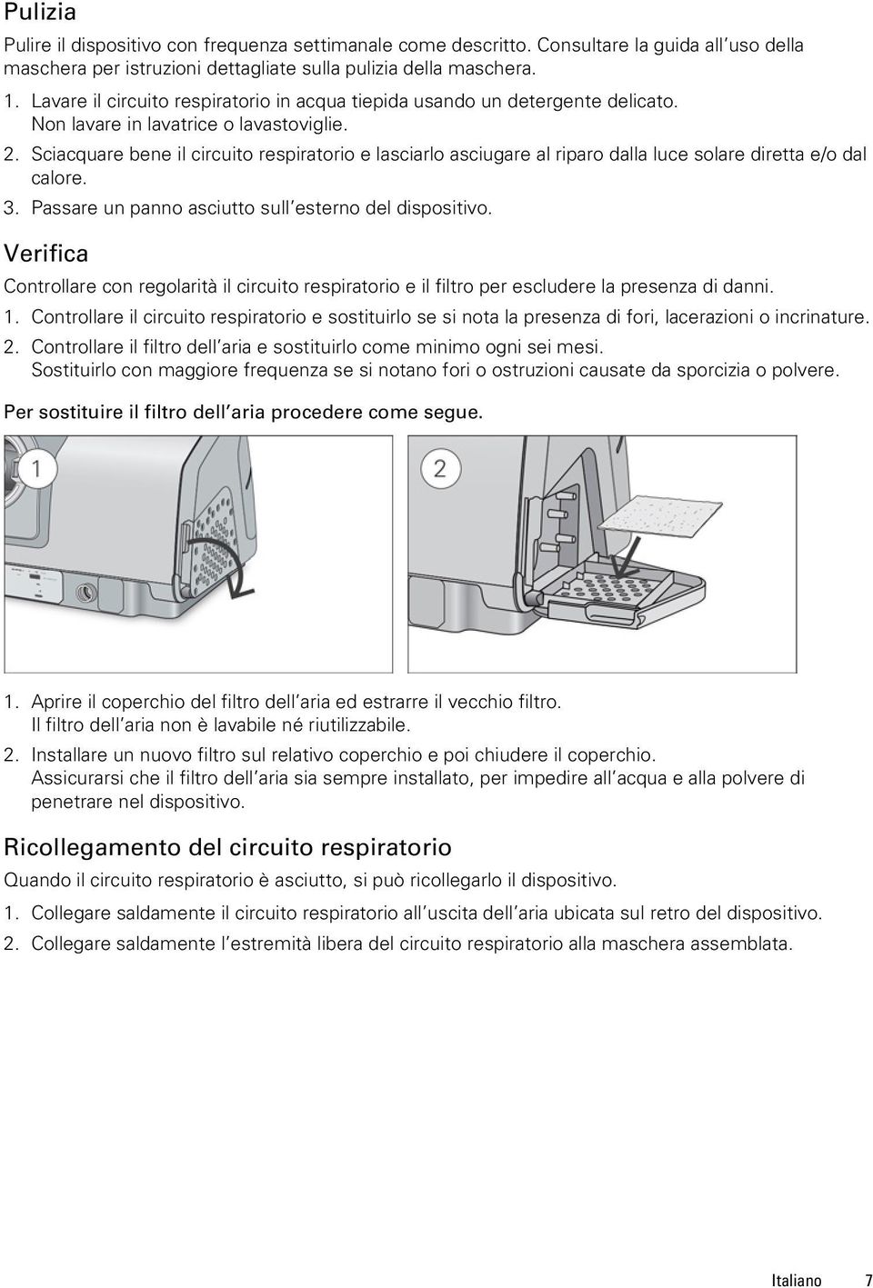 Sciacquare bene il circuito respiratorio e lasciarlo asciugare al riparo dalla luce solare diretta e/o dal calore. 3. Passare un panno asciutto sull esterno del dispositivo.