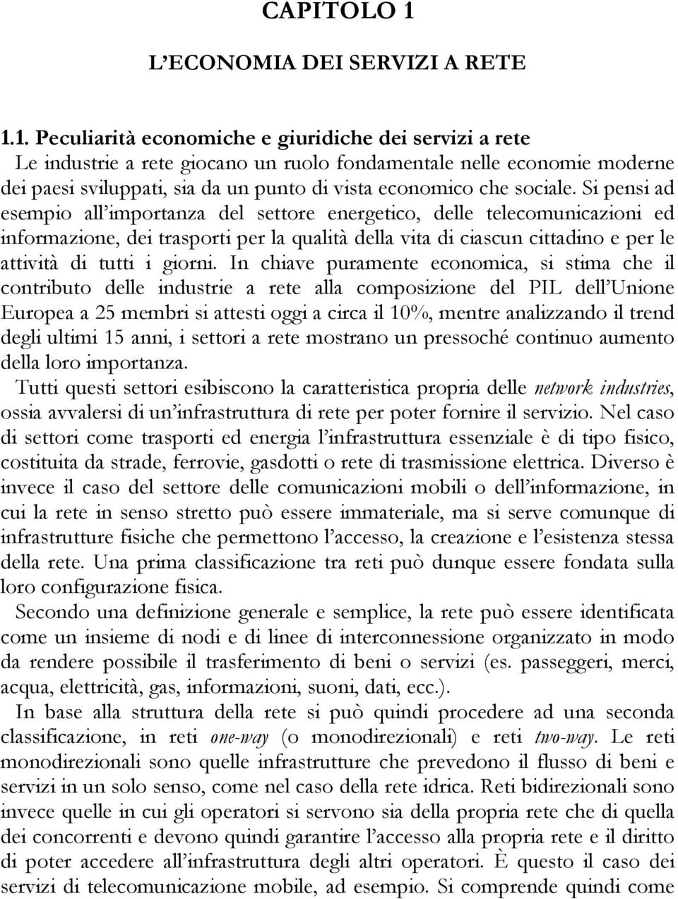 1. Peculiarità economiche e giuridiche dei servizi a rete Le industrie a rete giocano un ruolo fondamentale nelle economie moderne dei paesi sviluppati, sia da un punto di vista economico che sociale.