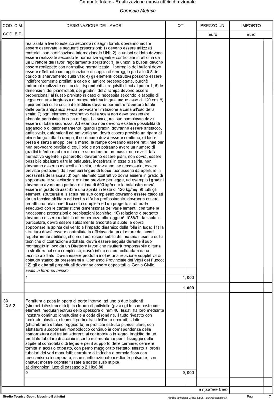 normative vigenti e controllate in officina da un Direttore dei lavori regolarmente abilitsato; 3) le unioni a bulloni devono essere realizzate con normative normalizzate, il serraglio dei bulloni