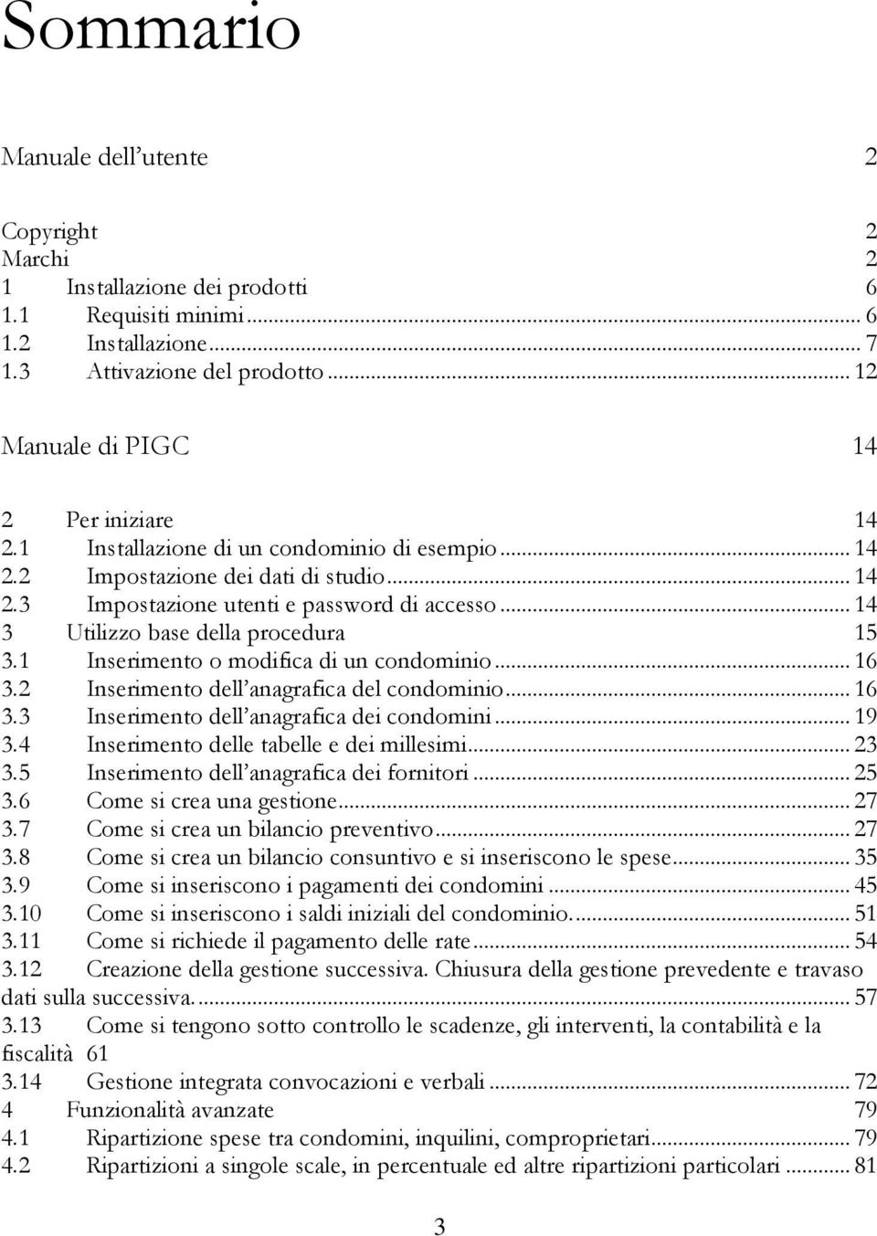 .. 14 3 Utilizzo base della procedura 15 3.1 Inserimento o modifica di un condominio... 16 3.2 Inserimento dell anagrafica del condominio... 16 3.3 Inserimento dell anagrafica dei condomini... 19 3.