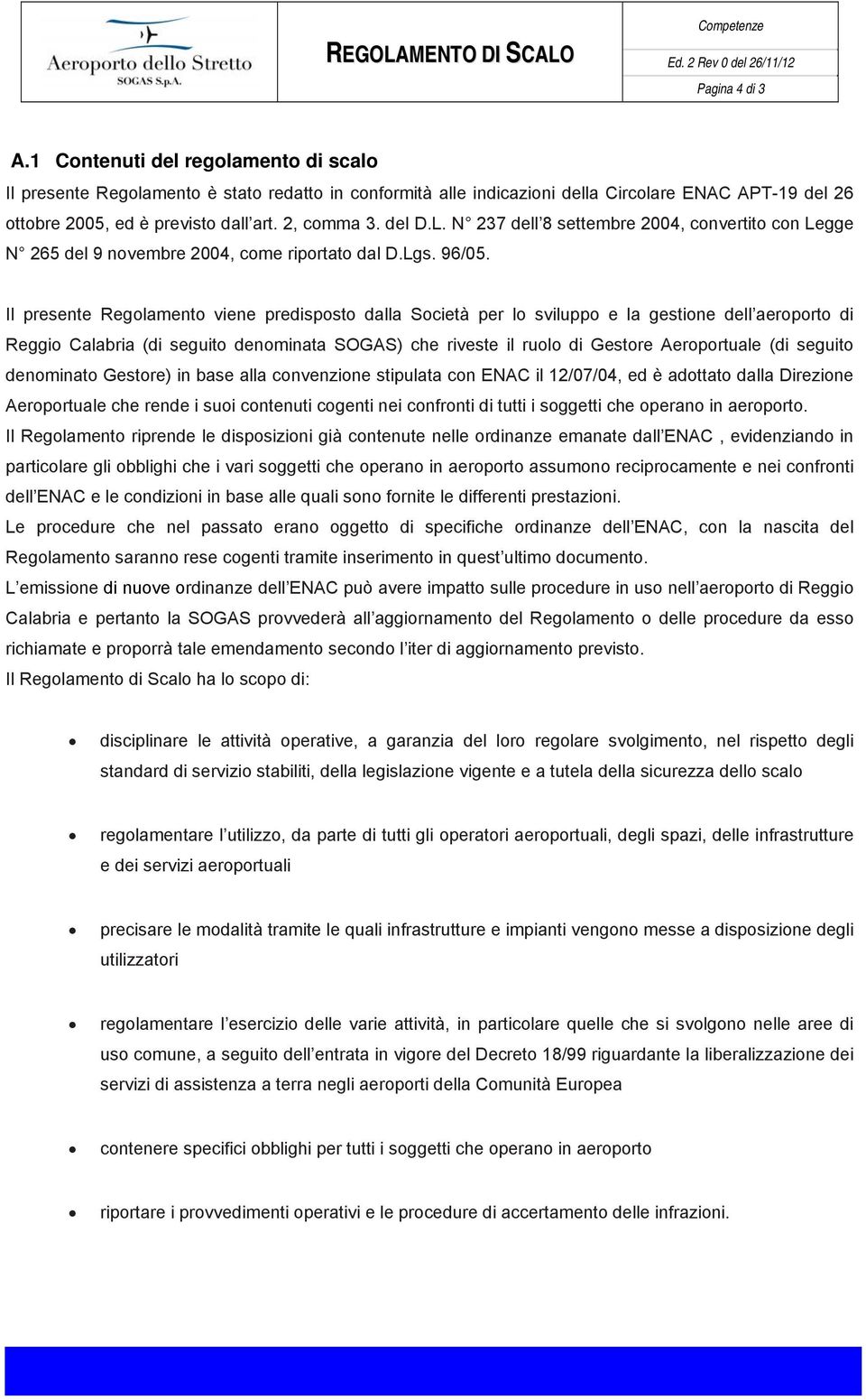 Il presente Regolamento viene predisposto dalla Società per lo sviluppo e la gestione dell aeroporto di Reggio Calabria (di seguito denominata SOGAS) che riveste il ruolo di Gestore Aeroportuale (di