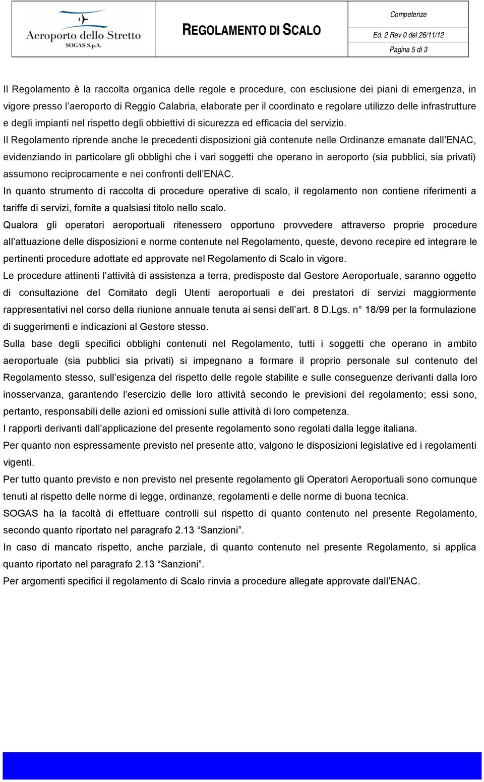 Il Regolamento riprende anche le precedenti disposizioni già contenute nelle Ordinanze emanate dall ENAC, evidenziando in particolare gli obblighi che i vari soggetti che operano in aeroporto (sia