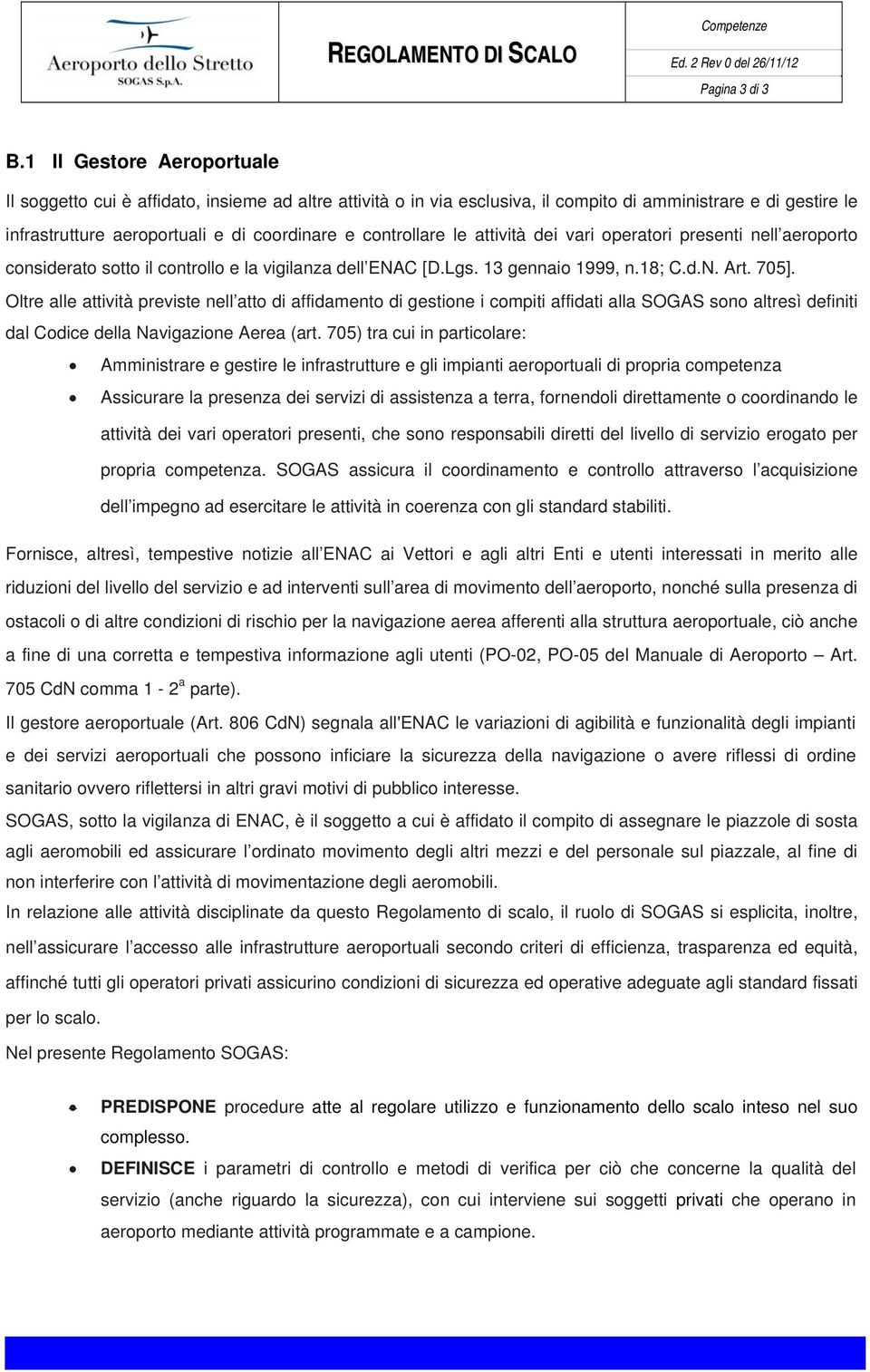 controllare le attività dei vari operatori presenti nell aeroporto considerato sotto il controllo e la vigilanza dell ENAC [D.Lgs. 13 gennaio 1999, n.18; C.d.N. Art. 705].