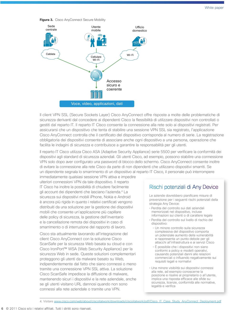 Sockets Layer) Cisco AnyConnect offre risposte a molte delle problematiche di sicurezza derivanti dal concedere ai dipendenti Cisco la flessibilità di utilizzare dispositivi non controllati o gestiti