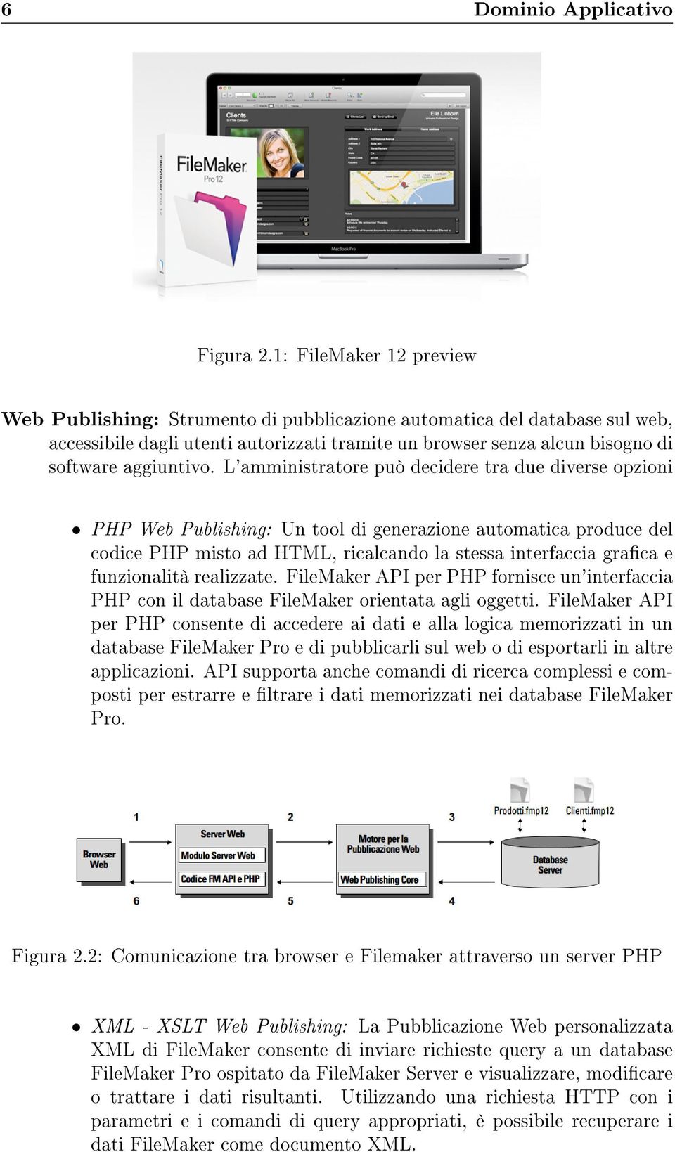 L'amministratore può decidere tra due diverse opzioni PHP Web Publishing: Un tool di generazione automatica produce del codice PHP misto ad HTML, ricalcando la stessa interfaccia graca e funzionalità