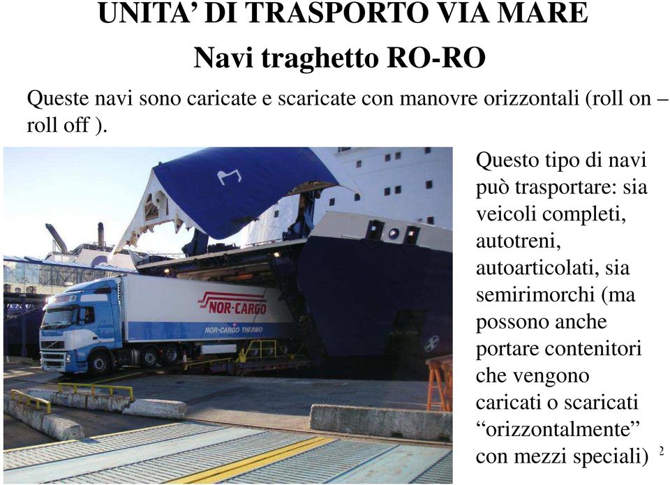 Questo tipo di navi può trasportare: sia veicoli completi, autotreni, autoarticolati,