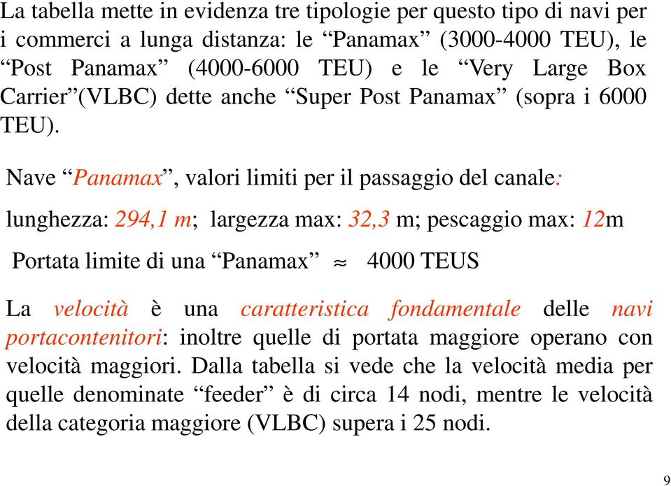 Nave Panamax, valori limiti per il passaggio del canale: lunghezza: 294,1 m; largezza max: 32,3 m; pescaggio max: 12m Portata limite di una Panamax 4000 TEUS La velocità è una