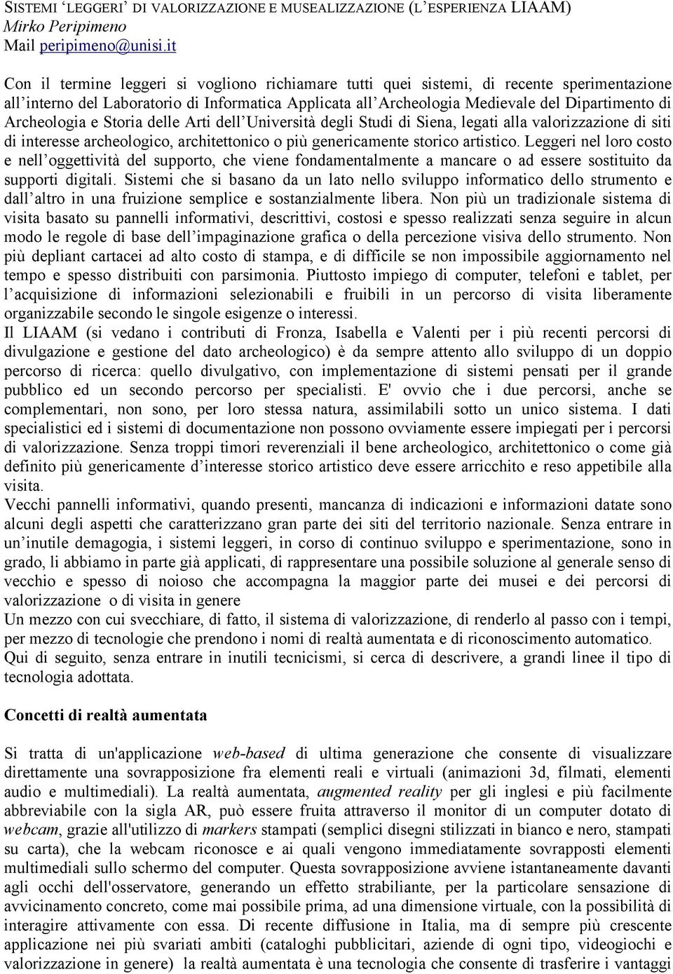 Archeologia e Storia delle Arti dell Università degli Studi di Siena, legati alla valorizzazione di siti di interesse archeologico, architettonico o più genericamente storico artistico.