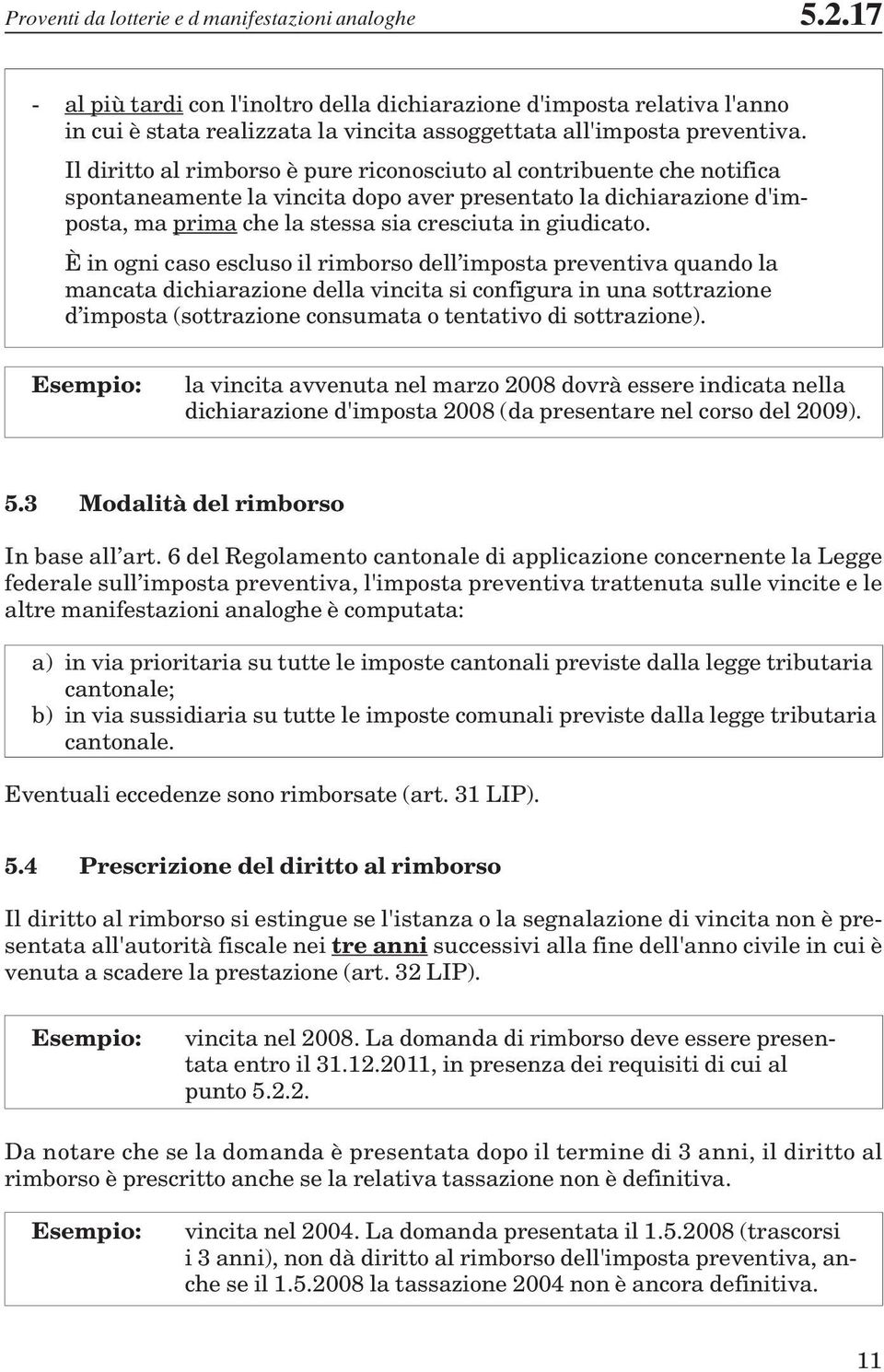 Il diritto al rimborso è pure riconosciuto al contribuente che notifica spontaneamente la vincita dopo aver presentato la dichiarazione d'imposta, ma prima che la stessa sia cresciuta in giudicato.