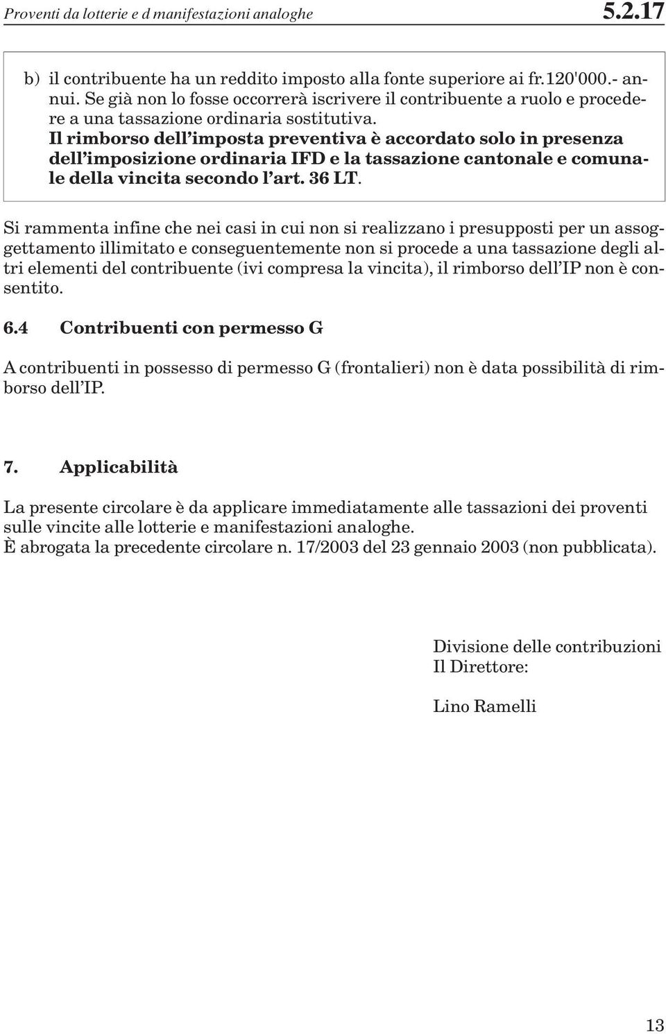 Il rimborso dell imposta preventiva è accordato solo in presenza dell imposizione ordinaria IFD e la tassazione cantonale e comunale della vincita secondo l art. 36 LT.