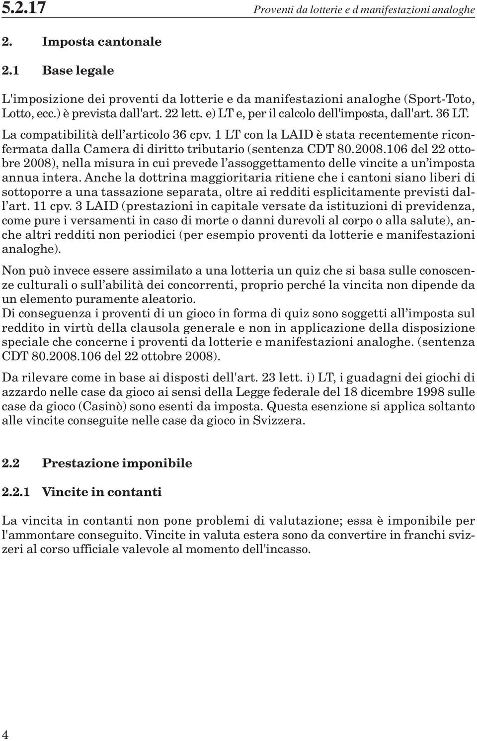 1 LT con la LAID è stata recentemente riconfermata dalla Camera di diritto tributario (sentenza CDT 80.2008.