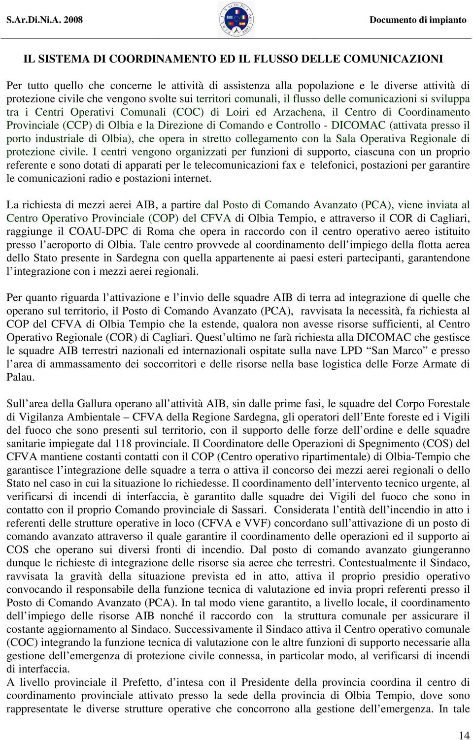 Comando e Controllo - DICOMAC (attivata presso il porto industriale di Olbia), che opera in stretto collegamento con la Sala Operativa Regionale di protezione civile.