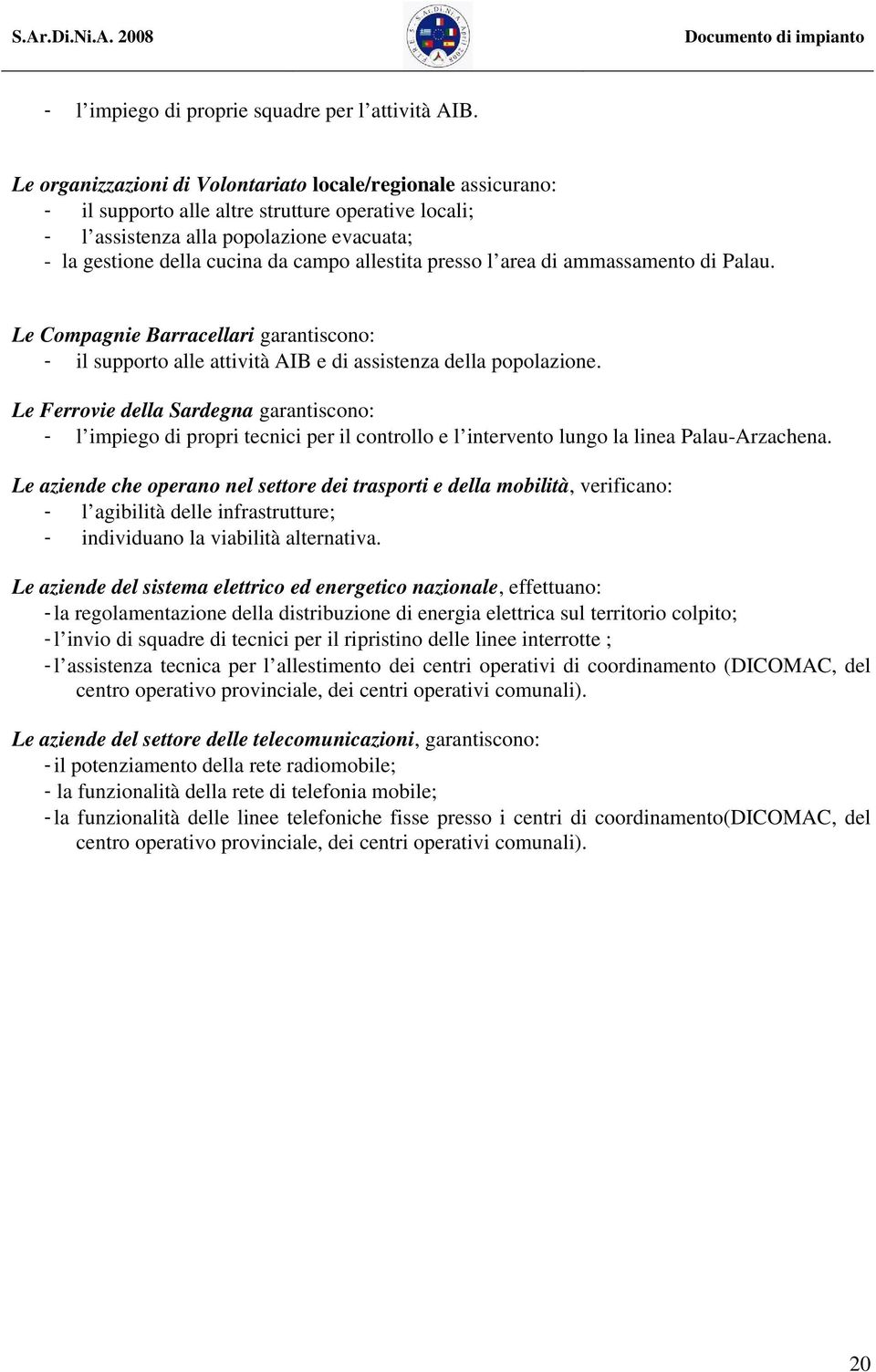 allestita presso l area di ammassamento di Palau. Le Compagnie Barracellari garantiscono: - il supporto alle attività AIB e di assistenza della popolazione.