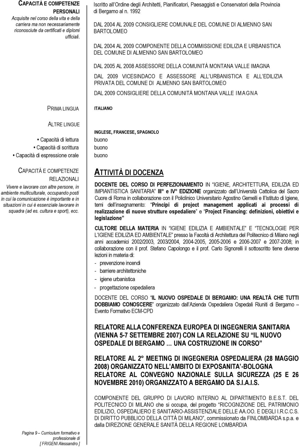 1992 DAL 2004 AL 2009 CONSIGLIERE COMUNALE DEL COMUNE DI ALMENNO SAN BARTOLOMEO DAL 2004 AL 2009 COMPONENTE DELLA COMMISSIONE EDILIZIA E URBANISTICA DEL COMUNE DI ALMENNO SAN BARTOLOMEO DAL 2005 AL