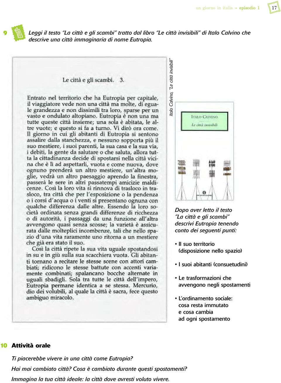 I suoi abitanti (consuetudini) Le trasformazioni che avvengono negli spostamenti L ordinamento sociale: cosa resta immutato e cosa cambia ad ogni spostamento 10 Attività orale Ti