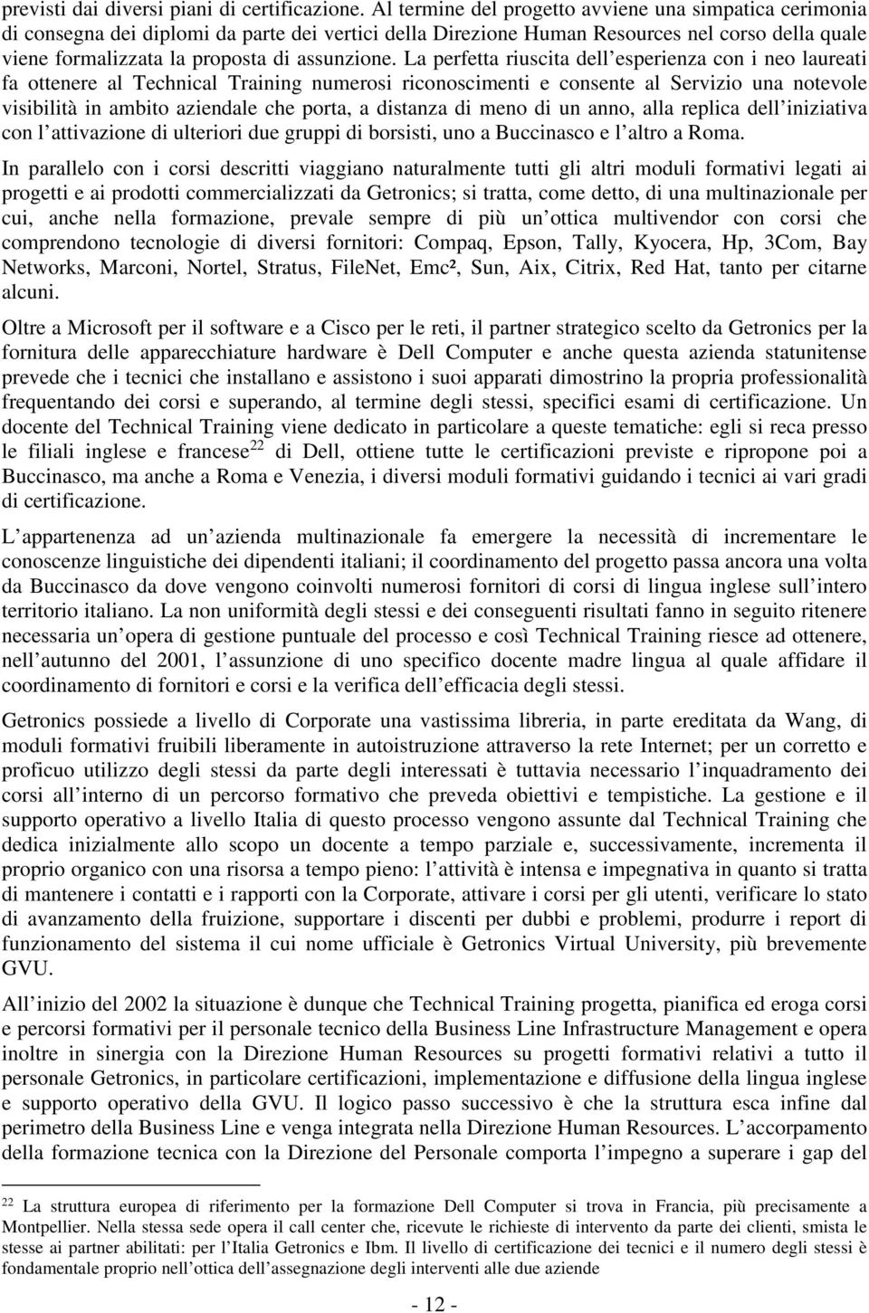 La perfetta riuscita dell esperienza con i neo laureati fa ottenere al Technical Training numerosi riconoscimenti e consente al Servizio una notevole visibilità in ambito aziendale che porta, a